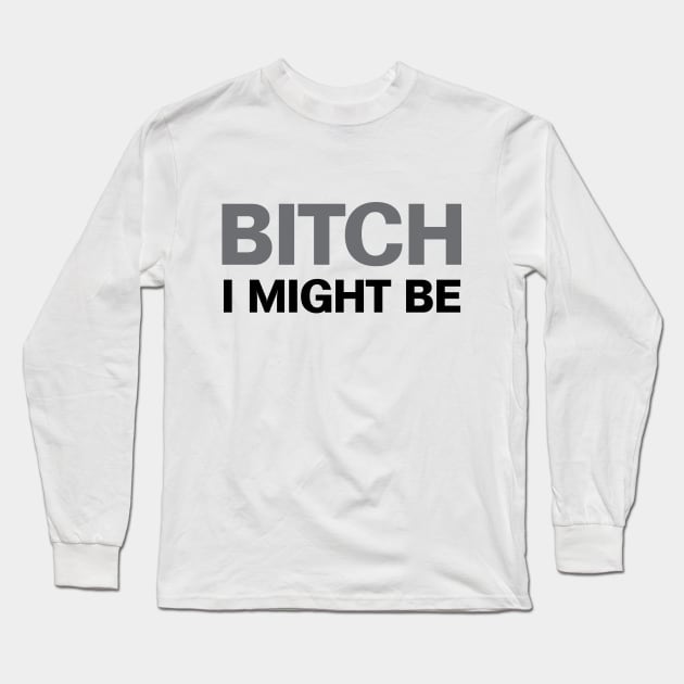 Bitch I Might Be Long Sleeve T-Shirt by Venus Complete